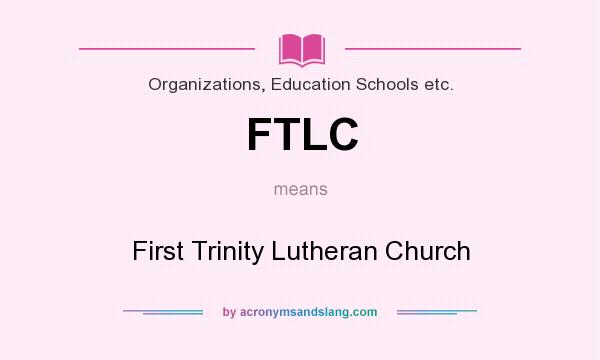 What does FTLC mean? It stands for First Trinity Lutheran Church