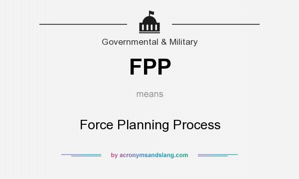 What does FPP mean? It stands for Force Planning Process
