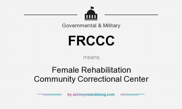 What does FRCCC mean? It stands for Female Rehabilitation Community Correctional Center