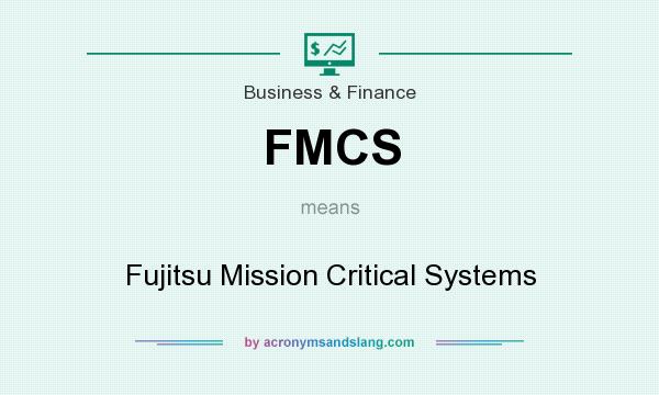 What does FMCS mean? It stands for Fujitsu Mission Critical Systems