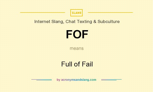 What does FOF mean? It stands for Full of Fail