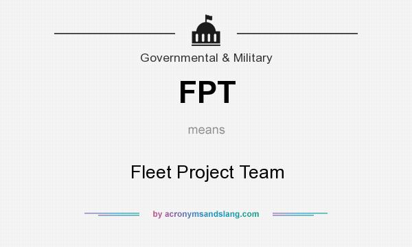 What does FPT mean? It stands for Fleet Project Team