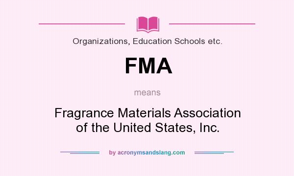 What does FMA mean? It stands for Fragrance Materials Association of the United States, Inc.