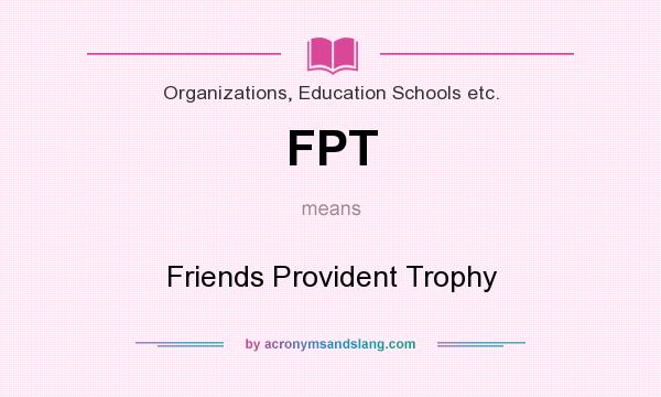 What does FPT mean? It stands for Friends Provident Trophy