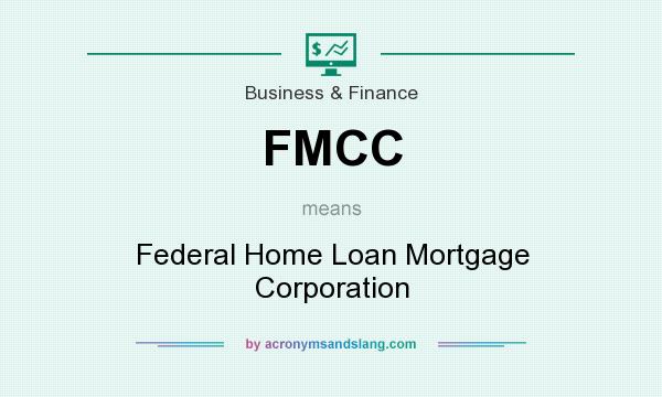 What does FMCC mean? It stands for Federal Home Loan Mortgage Corporation