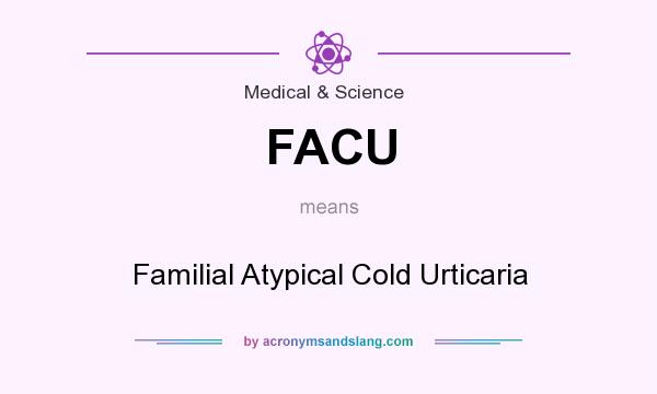 What does FACU mean? It stands for Familial Atypical Cold Urticaria