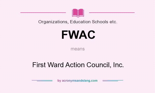 What does FWAC mean? It stands for First Ward Action Council, Inc.