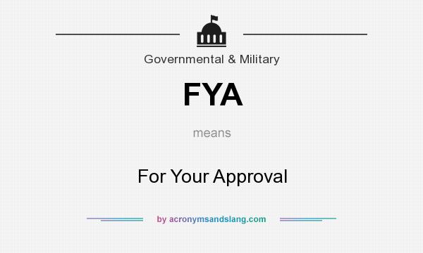 What does FYA mean? It stands for For Your Approval