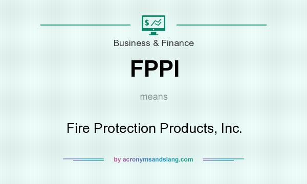 What does FPPI mean? It stands for Fire Protection Products, Inc.