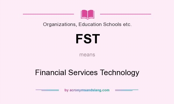 What does FST mean? It stands for Financial Services Technology