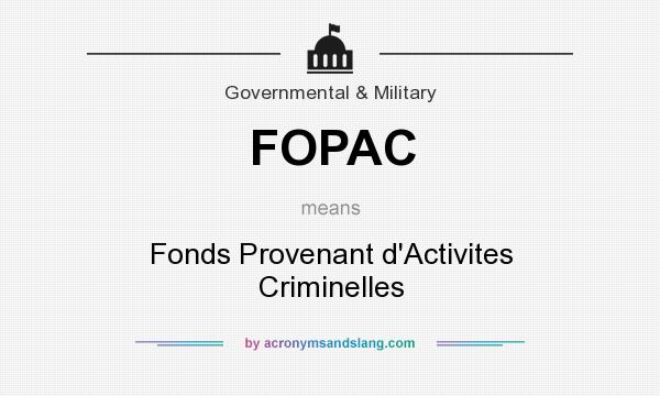What does FOPAC mean? It stands for Fonds Provenant d`Activites Criminelles