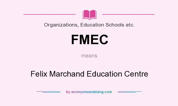 What does FMEC mean? It stands for Felix Marchand Education Centre