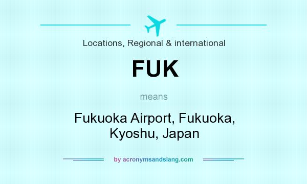 What does FUK mean? It stands for Fukuoka Airport, Fukuoka, Kyoshu, Japan