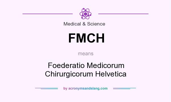 What does FMCH mean? It stands for Foederatio Medicorum Chirurgicorum Helvetica