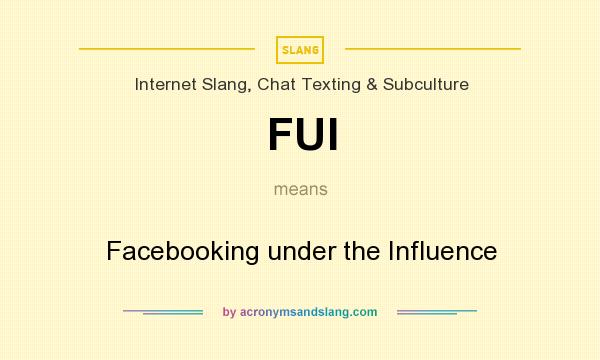 What does FUI mean? It stands for Facebooking under the Influence