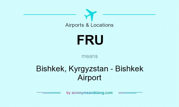 What does FRU mean? It stands for Bishkek, Kyrgyzstan - Bishkek Airport