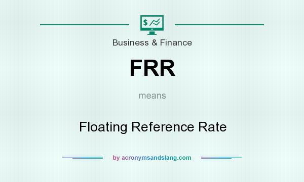 What does FRR mean? It stands for Floating Reference Rate