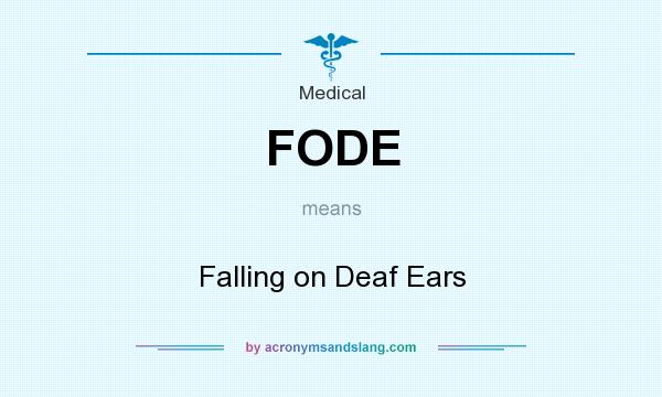 What does FODE mean? It stands for Falling on Deaf Ears