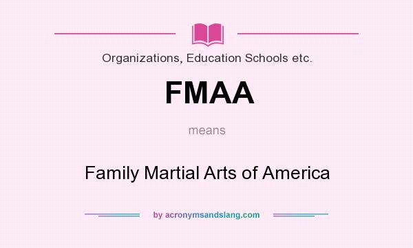 What does FMAA mean? It stands for Family Martial Arts of America