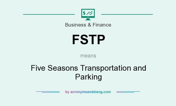 What does FSTP mean? It stands for Five Seasons Transportation and Parking