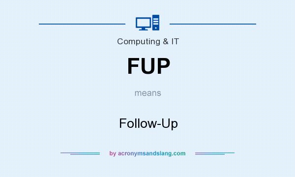 What does FUP mean? It stands for Follow-Up