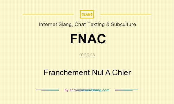 What does FNAC mean? It stands for Franchement Nul A Chier