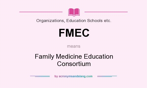What does FMEC mean? It stands for Family Medicine Education Consortium