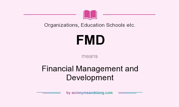 What does FMD mean? It stands for Financial Management and Development