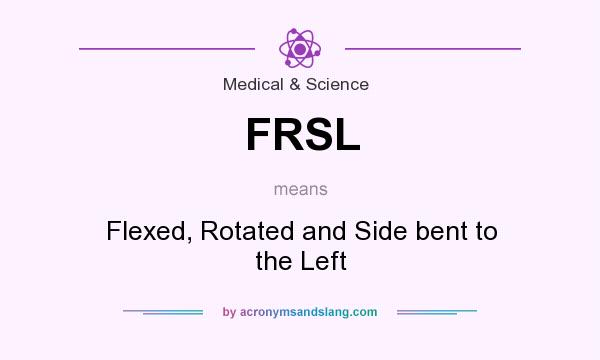 What does FRSL mean? It stands for Flexed, Rotated and Side bent to the Left