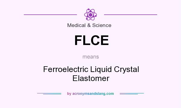 What does FLCE mean? It stands for Ferroelectric Liquid Crystal Elastomer