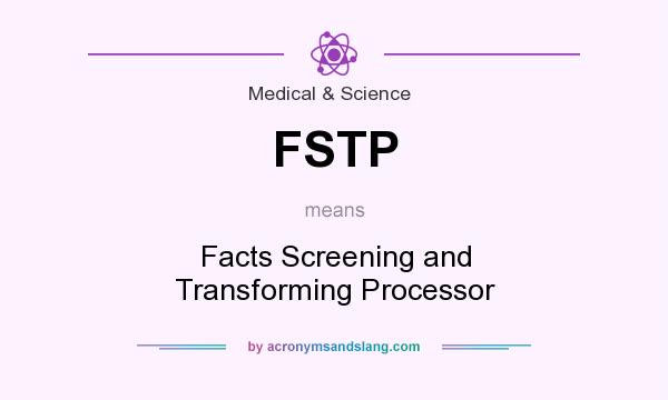 What does FSTP mean? It stands for Facts Screening and Transforming Processor