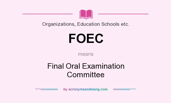 What does FOEC mean? It stands for Final Oral Examination Committee