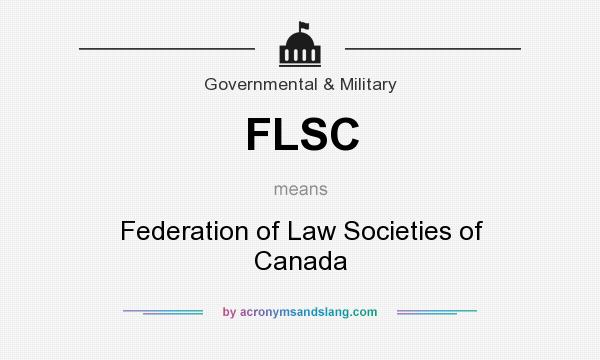What does FLSC mean? It stands for Federation of Law Societies of Canada