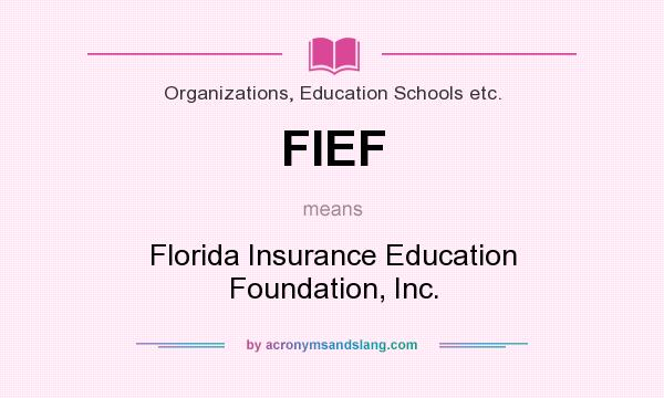 What does FIEF mean? It stands for Florida Insurance Education Foundation, Inc.
