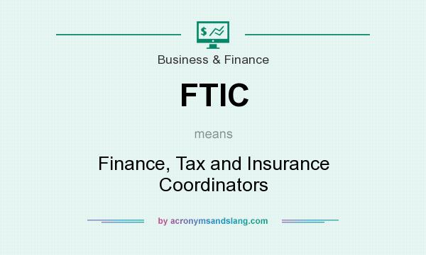 What does FTIC mean? It stands for Finance, Tax and Insurance Coordinators