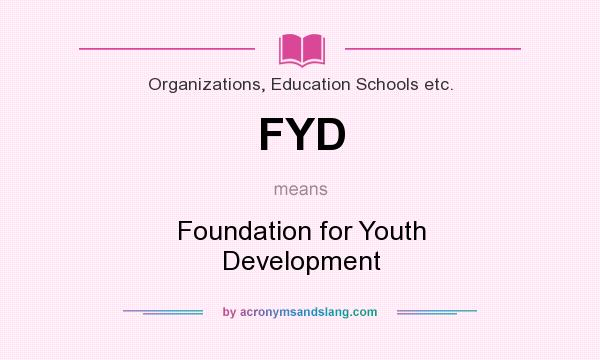 What does FYD mean? It stands for Foundation for Youth Development