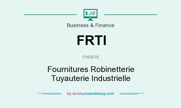 What does FRTI mean? It stands for Fournitures Robinetterie Tuyauterie Industrielle
