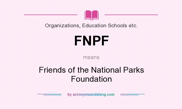 What does FNPF mean? It stands for Friends of the National Parks Foundation