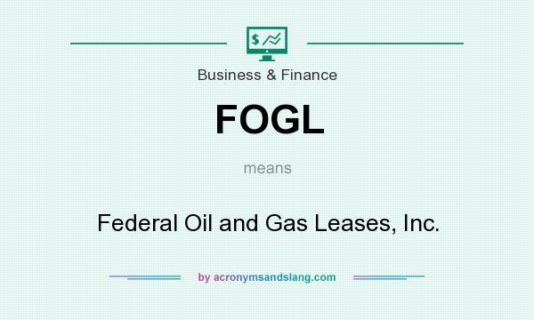 What does FOGL mean? It stands for Federal Oil and Gas Leases, Inc.
