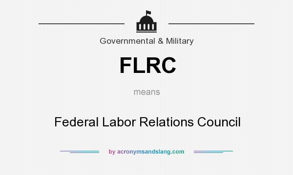 What does FLRC mean? It stands for Federal Labor Relations Council