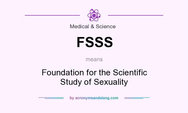 What does FSSS mean? It stands for Foundation for the Scientific Study of Sexuality