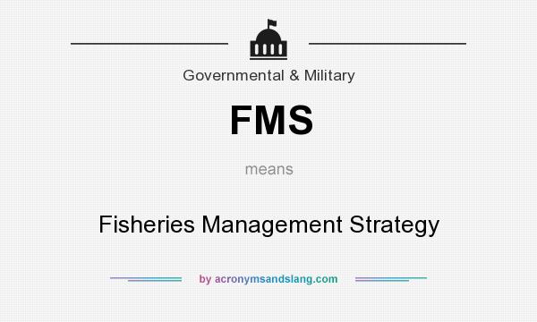 What does FMS mean? It stands for Fisheries Management Strategy