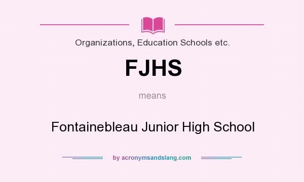 What does FJHS mean? It stands for Fontainebleau Junior High School