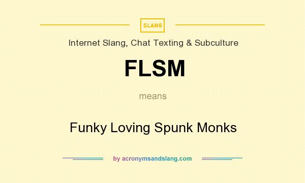 What does FLSM mean? It stands for Funky Loving Spunk Monks