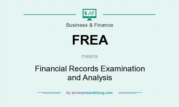 What does FREA mean? It stands for Financial Records Examination and Analysis