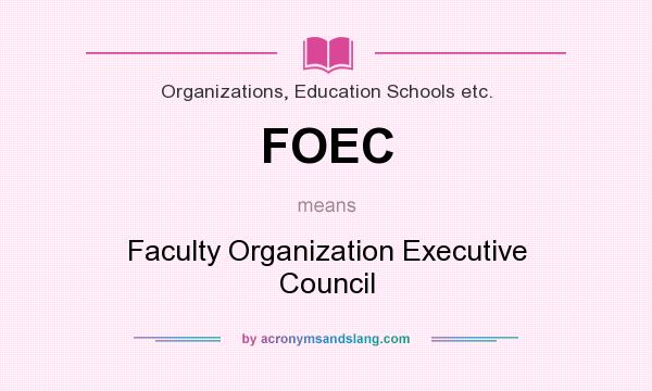 What does FOEC mean? It stands for Faculty Organization Executive Council