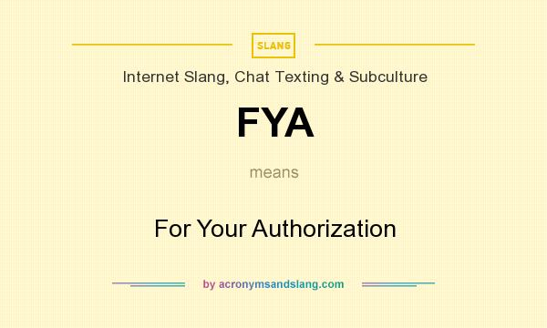 What does FYA mean? It stands for For Your Authorization