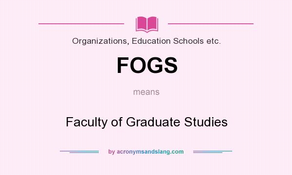 What does FOGS mean? It stands for Faculty of Graduate Studies