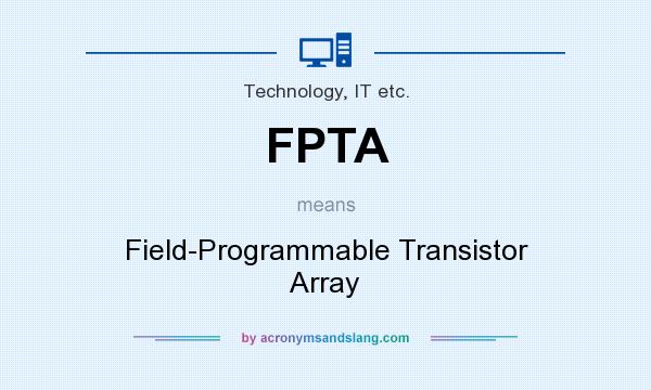 What does FPTA mean? It stands for Field-Programmable Transistor Array