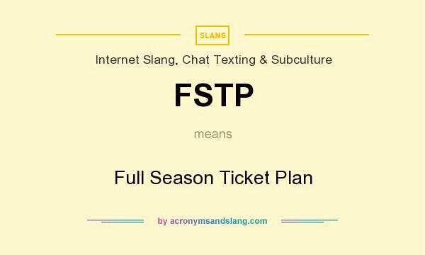 What does FSTP mean? It stands for Full Season Ticket Plan